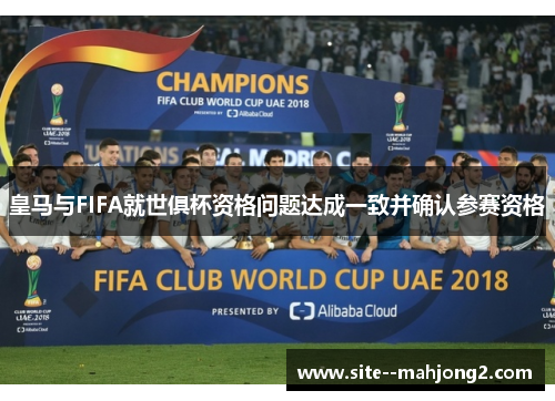 皇马与FIFA就世俱杯资格问题达成一致并确认参赛资格