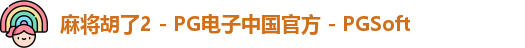 麻将胡了2 - PG电子中国官方 - PGSoft